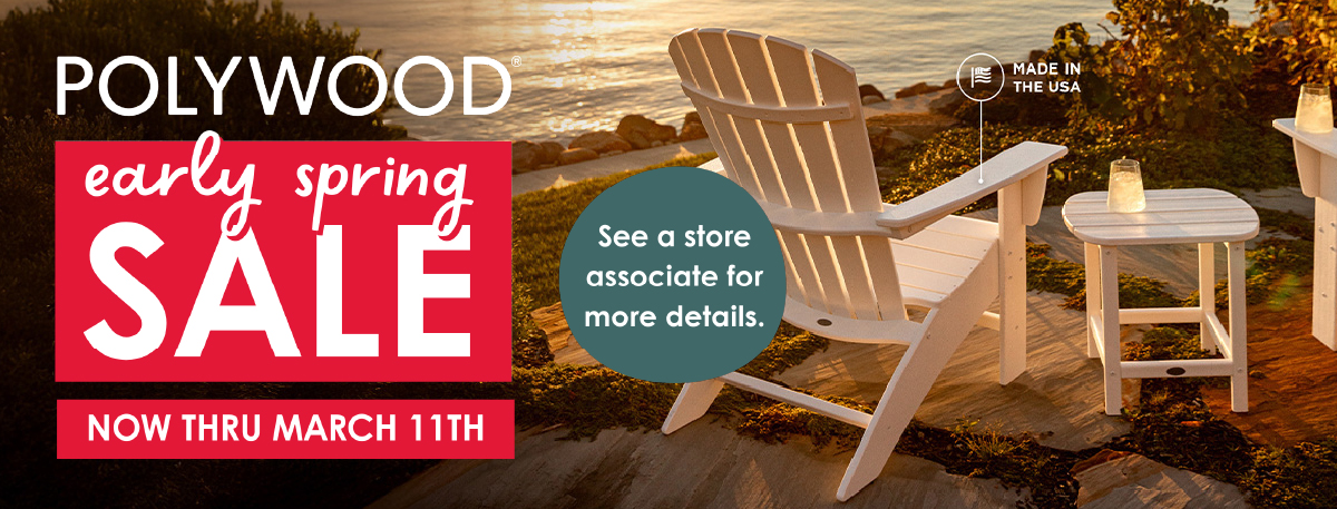 POLYWOOD Spring Sale<br />
Now thru March 11th<br />
See store associate for more details